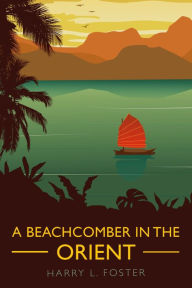 Title: A Beachcomber in the Orient (Annotated), Author: Harry L. Foster
