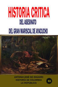 Title: Historia critica del asesinato del gran mariscal de Ayacucho, Author: Antonio Jose de Irisarri