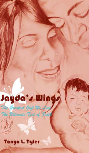 Title: Jayda's Wings: The Greatest Gift We Lost. The Ultimate Test of Faith., Author: Tanya Tyler