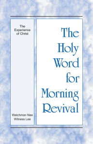 Title: The Holy Word for Morning Revival - The Experience of Christ, Author: Witness Lee