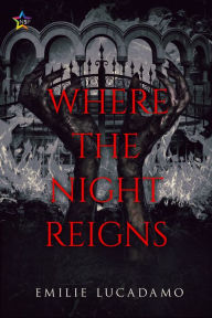 Title: Where the Night Reigns, Author: Emilie Lucadamo