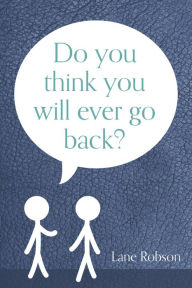 Title: Do You Think You Will Ever Go Back?, Author: Lane Robson