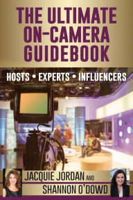 Title: The Ultimate On-Camera Guidebook: Hosts*Experts*Influencers, Author: Jacquie Jordan