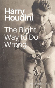 Title: The Right Way to Do Wrong, Author: Harry Houdini