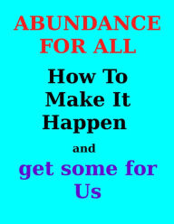 Title: Abundance For All How To Make It Happen, Author: Wesley E. Arnold