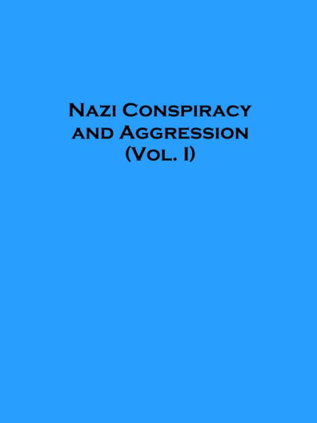 Nazi Conspiracy and Aggression (Vol. I)
