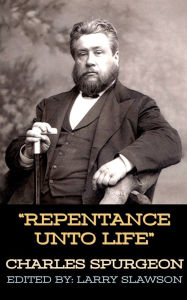 Title: Repentance Unto Life, Author: Charles Spurgeon