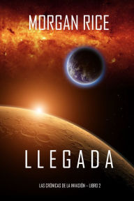 Title: Llegada (Las cronicas de la invasionLibro dos), Author: Morgan Rice
