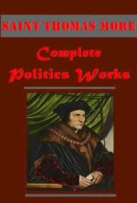 Title: Complete Politics Works of Saint Thomas More - Dialogue of Comfort Against Tribulation, Utopia, Author: Thomas More