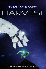 Title: Harvest (Stories of Singularity 5), Author: Susan Kaye Quinn
