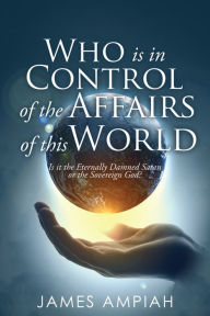 Title: Who is in Control of the Affairs of this World, Author: James Ampiah