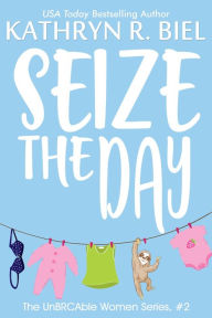 Title: Seize the Day: The UnBRCAble Women Series, #2, Author: Kathryn R. Biel