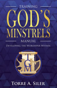 Title: The Training God's Minstrels Manual, Author: Torre A. Siler