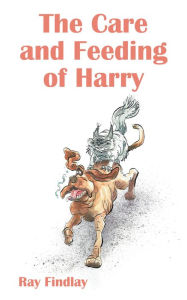 Title: The Care and Feeding of Harry, Author: Ray Findlay