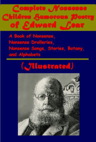 Title: Complete Nonsense Children Humorous Poetry (Illustrated)- A Book of Nonsense, Nonsense Drolleries, Nonsense Songs, Author: Edward Lear