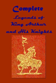 Title: Complete Legends of King Arthur and His Knights - Le Morte D'Arthur Stories of King Arthur and His Knights, Author: Thomas Malory