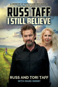 Title: I Still Believe: A Memoir of Wreckage, Recovery, and Relentless Love, Author: Russ Taff