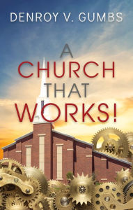 Title: A Church That Works!, Author: Denroy V. Gumbs