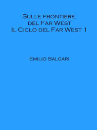 Title: Sulle frontiere del Far West, Author: Emilio Salgari