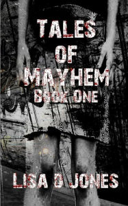 Title: Tales of Mayhem: Book One: A Collection of Short Stories, Author: Lisa D Jones