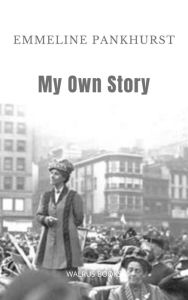 Title: My Own Story, Author: Emmeline Pankhurst