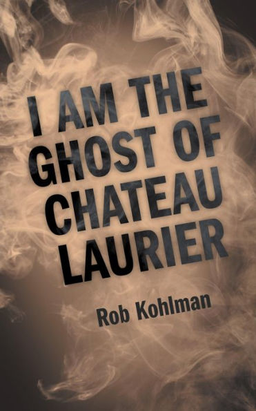 I Am the Ghost of Chateau Laurier