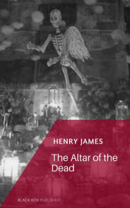 Title: The Altar of the Dead, Author: Henry James