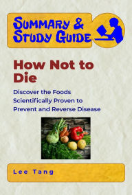 Title: Summary & Study Guide - How Not to Die, Author: Lee Tang