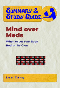 Title: Summary & Study Guide - Mind over Meds, Author: Lee Tang