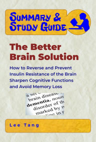 Title: Summary & Study Guide - The Better Brain Solution, Author: Lee Tang