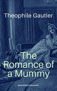 Title: The Romance of a Mummy, Author: Theophile Gautier