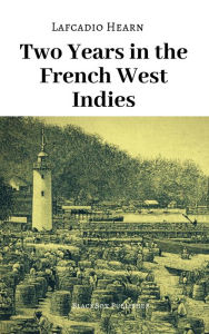 Title: Two Years in the French West Indies, Author: Lafcadio Hearn