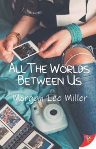 Title: All the Worlds Between Us, Author: Morgan Lee Miller