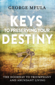 Title: Keys to Preserving Your Destiny, Author: George Mfula