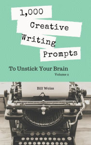 Title: 1,000 Creative Writing Prompts to Unstick Your Brain - Volume 2, Author: Bill Weiss