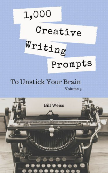 1,000 Creative Writing Prompts to Unstick Your Brain - Volume 3