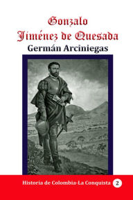 Title: Gonzalo Jimenez de Quesada, Author: German Arciniegas