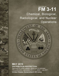 Title: Field Manual FM 3-11 Chemical, Biological, Radiological, and Nuclear Operations May 2019, Author: United States Government Us Army