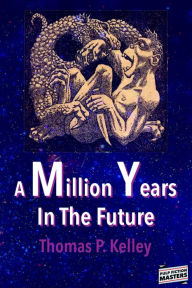 Title: A Million Years In The Future, Author: Thomas P. Kelley