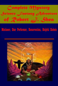 Title: Complete Mystery Science Fantasy Adventure- Mutineer, Star Performer, Resurrection, Helpful Robots, Author: Robert J. Shea