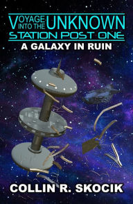 Title: A GALAXY IN RUIN (Voyage Into the Unknown: Station Post One), Author: Collin R. Skocik