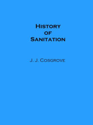 Title: History of Sanitation (Illustrated), Author: J. J. Cosgrove