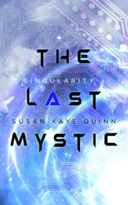 Title: The Last Mystic (Singularity #4), Author: Susan Kaye Quinn