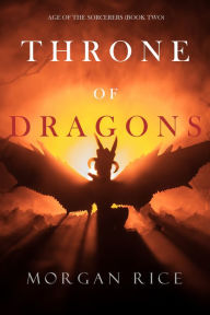 Title: Throne of Dragons (Age of the SorcerersBook Two), Author: Morgan Rice