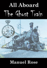 Title: All Aboard The Ghost Train, Author: Manuel Rose