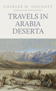 Title: Travels in Arabia Deserta, Author: Charles M. Doughty
