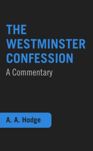 Title: The Westminster Confession, Author: A.A. Hodge