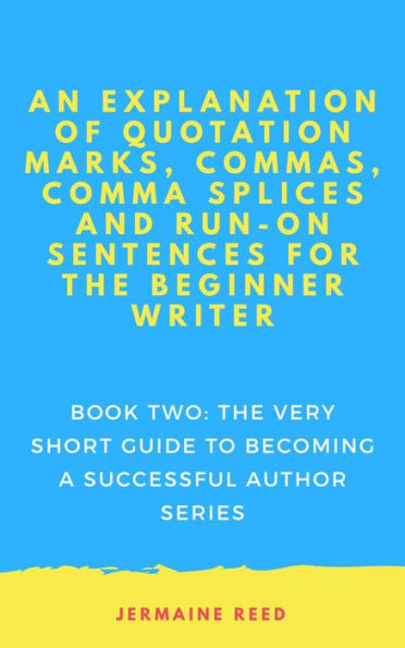An Explanation of Quotation Marks, Commas, Comma Splices and Run-On Sentences for the Beginner Writer