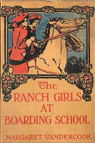 Title: The Ranch Girls at Boarding School, Author: Margaret Vandercook