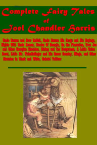 Title: Complete Fairy Tales (Illustrated)-Uncle Remus His Songs and His Sayings Brer Rabbit Nights With Uncle Remus Free Joe, Author: Joel Chandler Harris